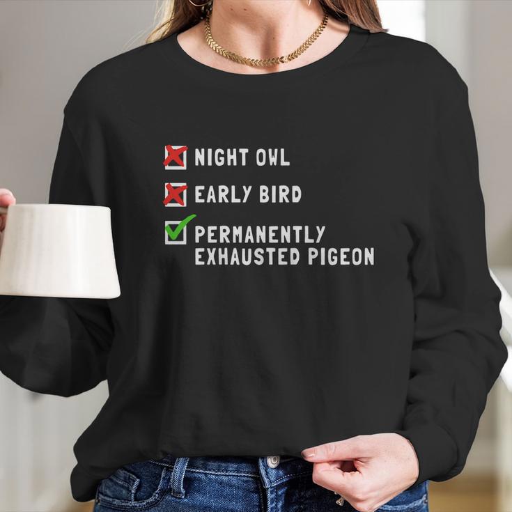 Permanently Exhausted Pigeon Night Owl Early Bird T-Shirt Women Long Sleeve Tshirt