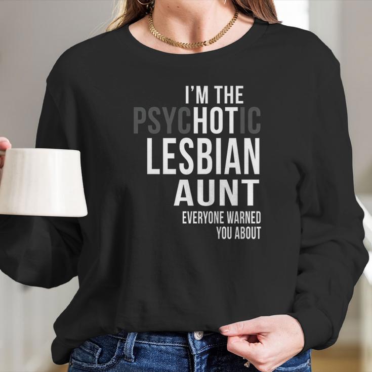 Im The Psychotic Lesbian Aunt Everyone Warned Women Long Sleeve Tshirt