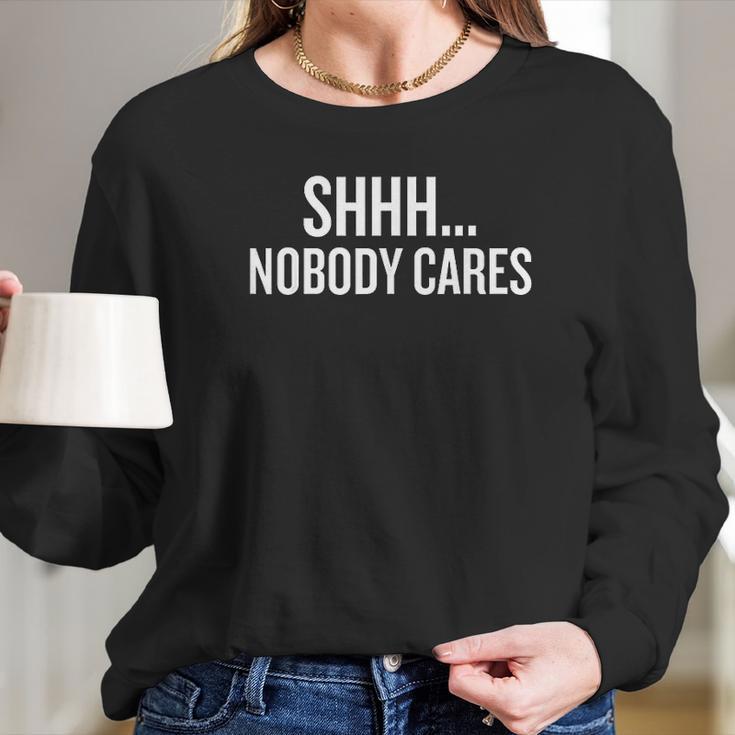 Shhh Nobody Cares Gift Halloween Christmas Funny Cool Hol Women Long Sleeve Tshirt