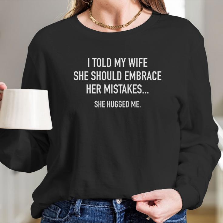 Told My Wife To Embrace Mistakes Women Long Sleeve Tshirt