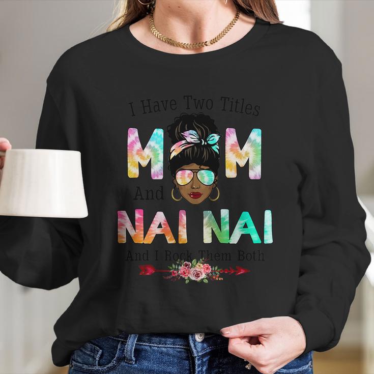 I Have Two Titles Mom And Nai Nai Tie Dye Mothers Day Cute Gift Women Long Sleeve Tshirt