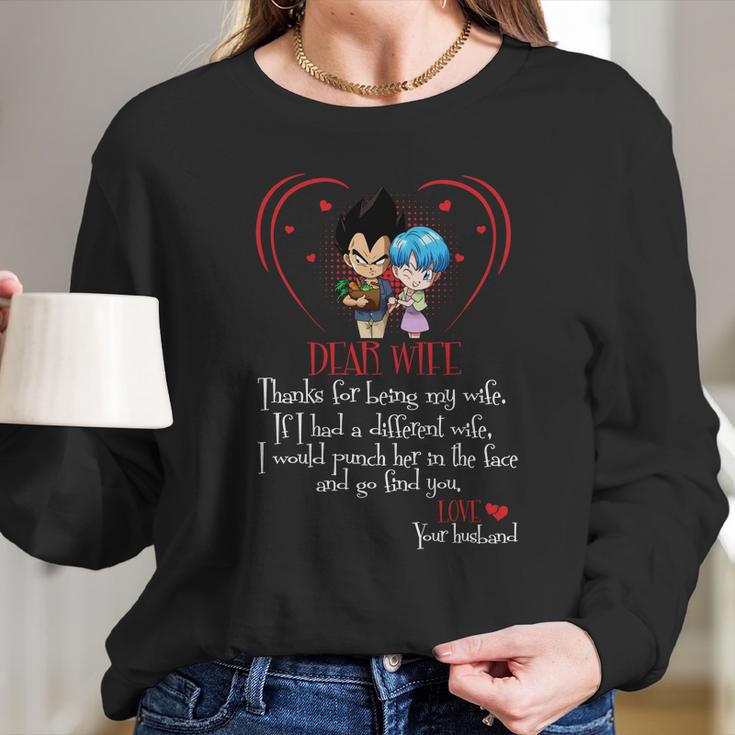 Vegeta Dear Wife Thanks For Being My Wife If I Had A Different Wife I Would Punch Her In The Face And Go Find You Women Long Sleeve Tshirt