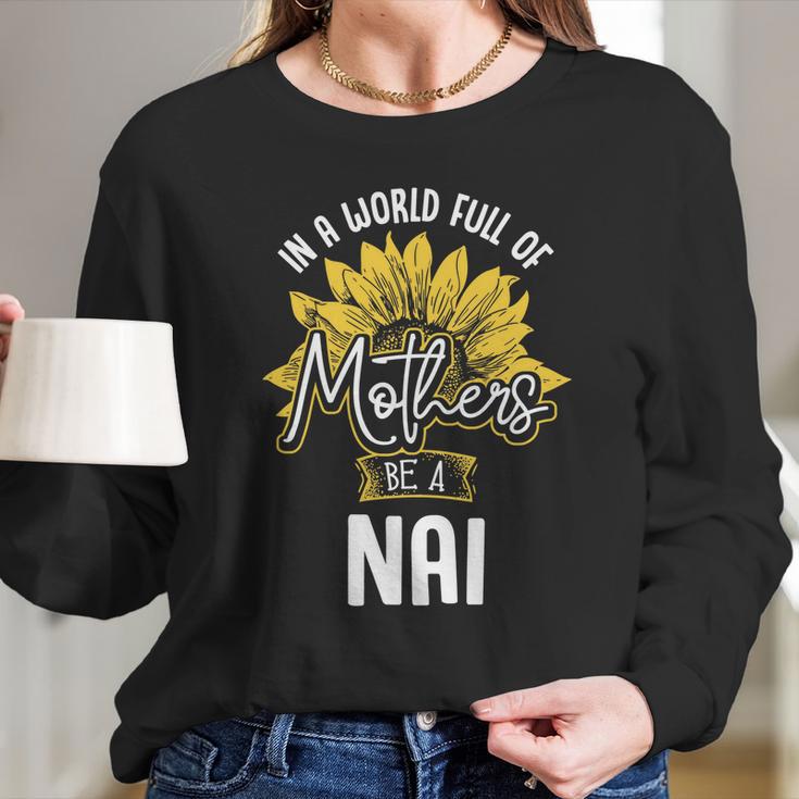 In A World Full Of Mothers Be A Nai Gift Gift Women Long Sleeve Tshirt