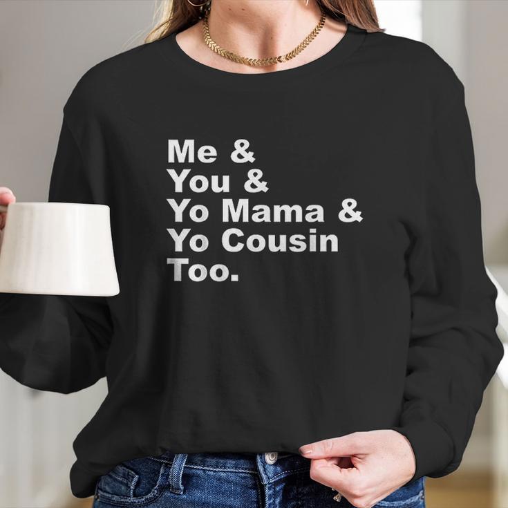 Me And You And Yo Mama And Yo Cousin Too Women Long Sleeve Tshirt