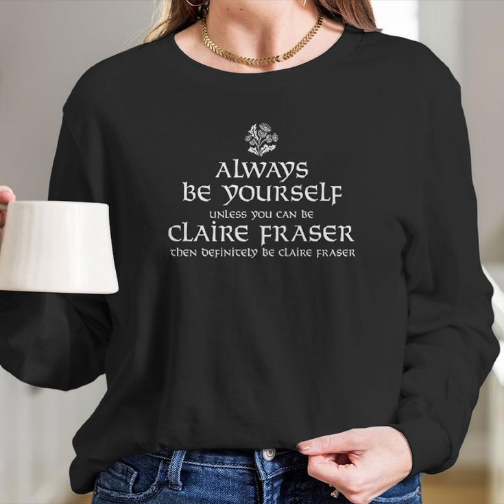 Be Yourself Unless You Can Be Claire Fraser Missy Fit Ladies Women Long Sleeve Tshirt