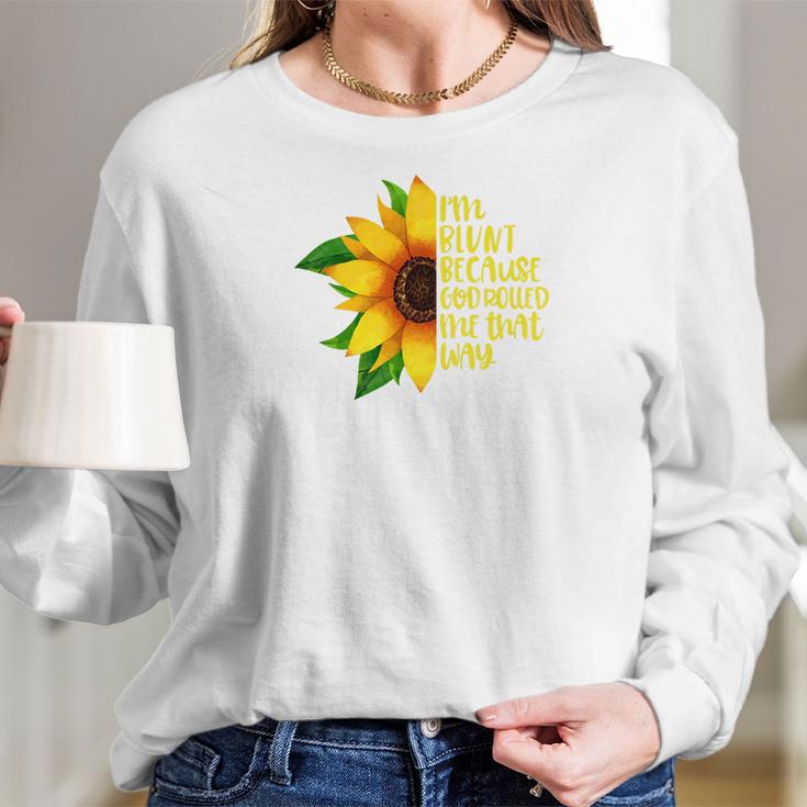 Womens I Am Blunt Because God Rolled Me That Way Sunflower Women Long Sleeve Tshirt