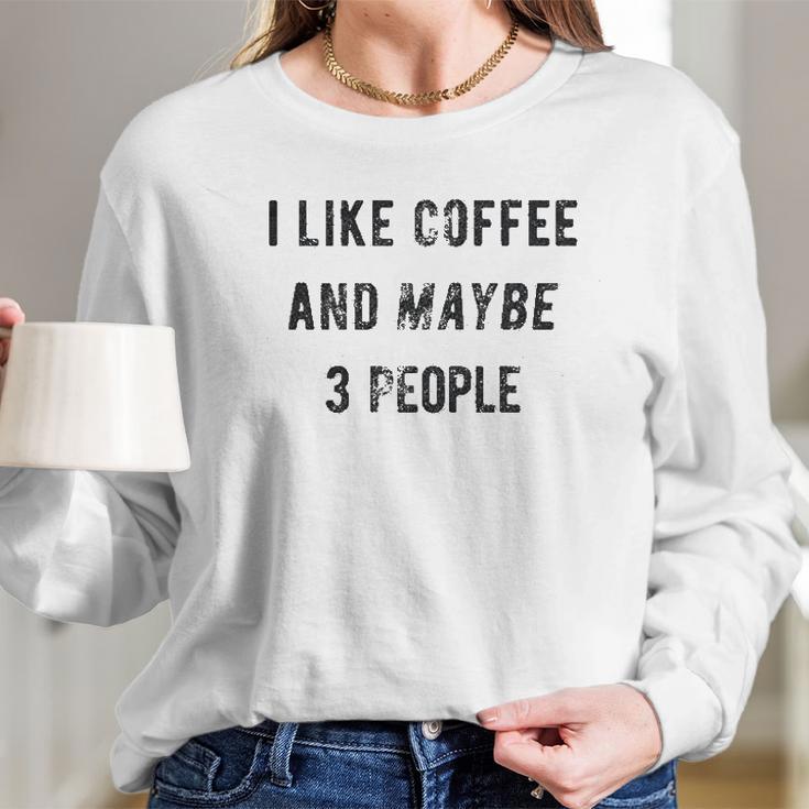 I Like Coffee And Maybe 3 People Funny Graphic Sarcastic Women Long Sleeve Tshirt