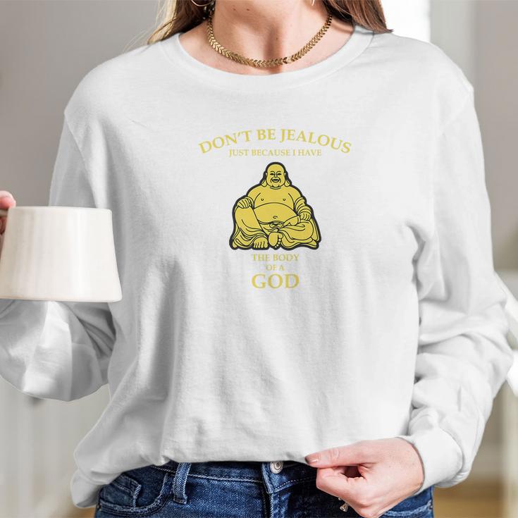 Dont Be Jealous I Have The Body Of A God Buddha Women Long Sleeve Tshirt