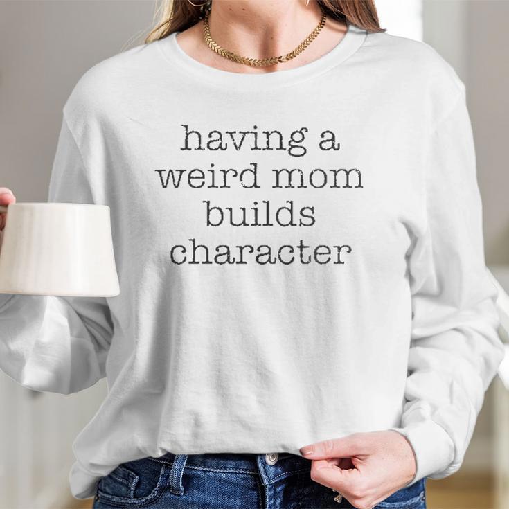 Having A Weird Mom Builds Character Black Graphic Women Long Sleeve Tshirt