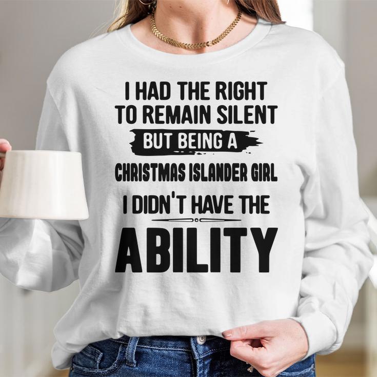 I Had The Right To Remain Silent But Being A Christmas Islander Girl I Didnt Have The Abliblity Nationality Quote Women Long Sleeve Tshirt