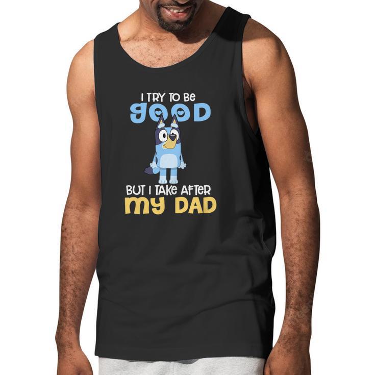 Bluey I Try To Be Good But I Take After My Dad Men Tank Top