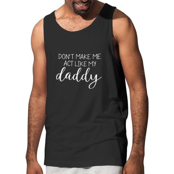 DonMake Me Act Like My Daddy Men Tank Top