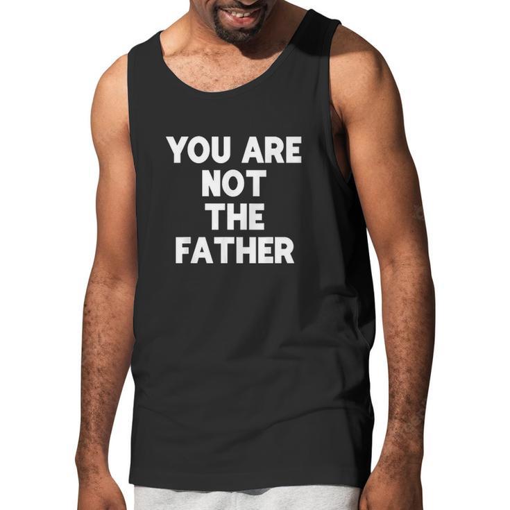 You Are Not The Father Humor Men Tank Top