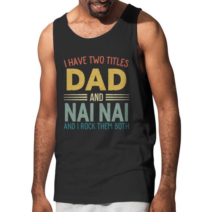 I Have Two Titles Dad And Nai Nai Vintage Fathers Day Men Tank Top