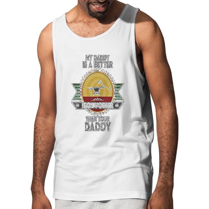 Custom Baby My Daddy Is A Better Iron Worker Than Your Funny Men Tank Top