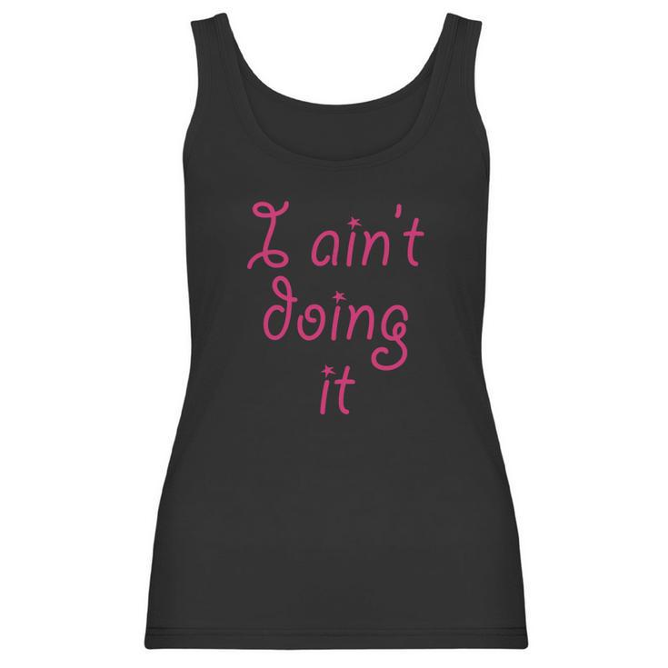 I Aint Doing It - T-Shirt | Im Not Doing It - Womens Girls Women Tank Top