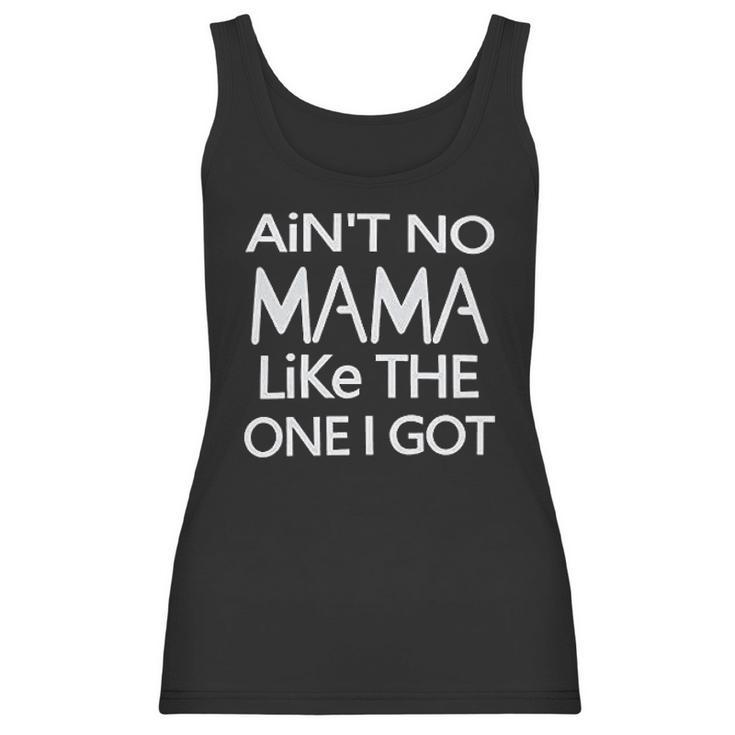 Aint No Mama Like The One I Got Women Tank Top