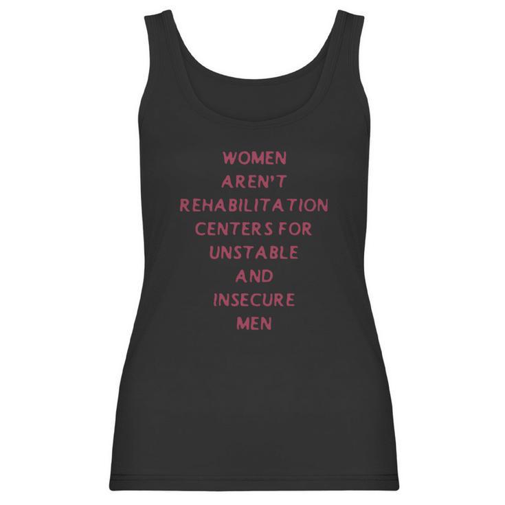 Women Arent Rehabilitation Centers For Unstable And Insecure Men Shirt Women Tank Top