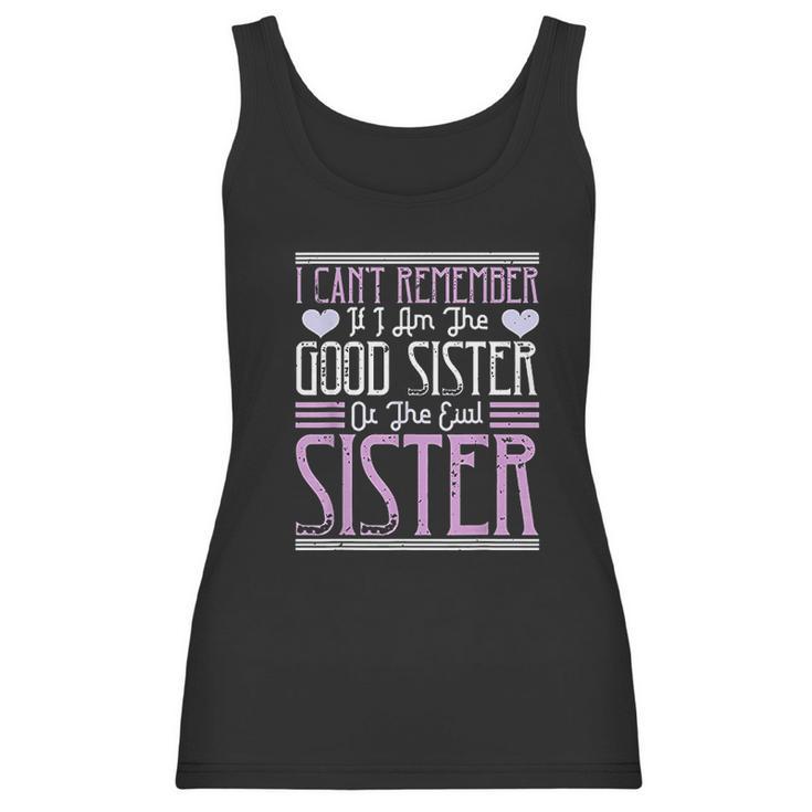 I Cant Remember If I Am The Good Sister Or The Evil Sister Women Tank Top