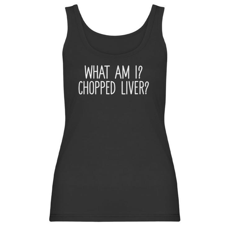 Womens What Am I Chopped Liver Funny Sarcastic Saying V-Neck Women Tank Top