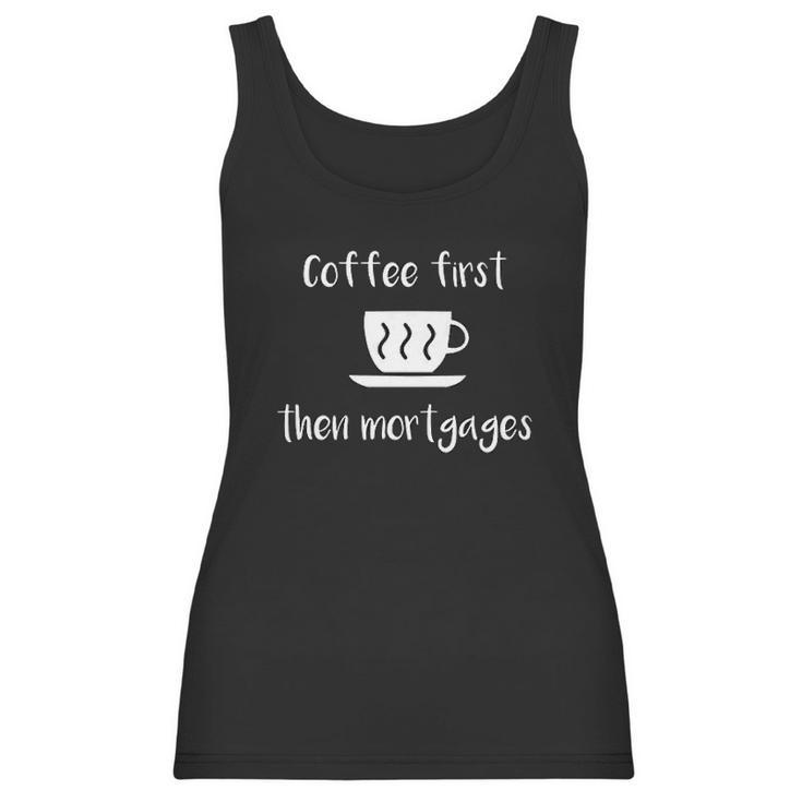 Coffee First Then Mortgages Underwriter Design Women Tank Top