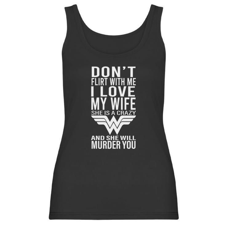 Don’T Flirt With Me I Love My Wife She Is A Crazy And She Will Munder You Women Tank Top