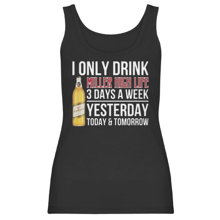 I Only Drink Miller High Life Beer 3 Days A Week Yesterday Today & Tomorrow Gift Pt Women Tank Top