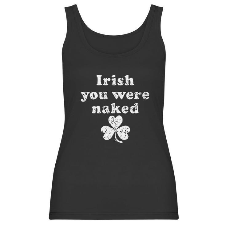 Irish You Were Naked St Patricks Day Saint Irish Pats Sarcastic Funny Women Tank Top