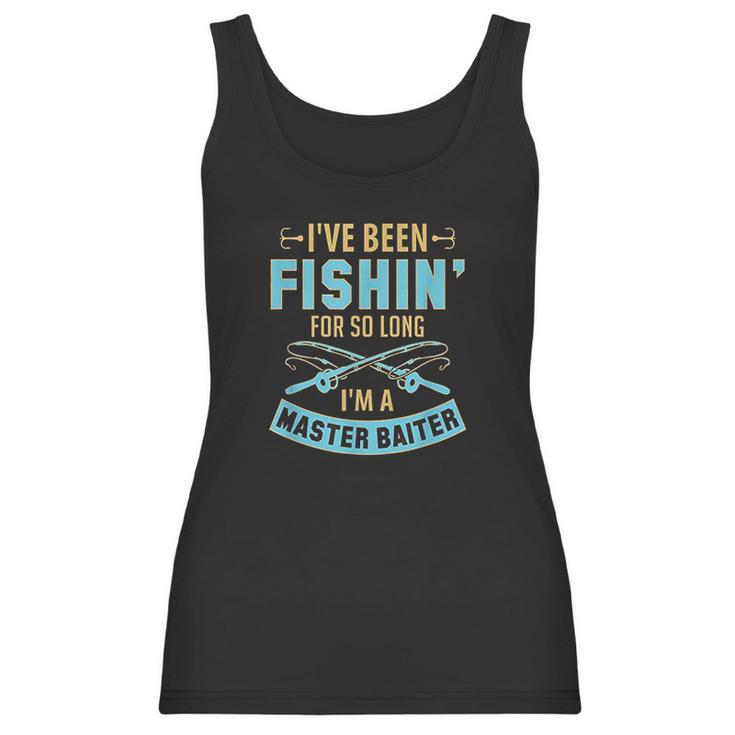 Ive Been Fishin For So Long Im A Master Baiter Women Tank Top