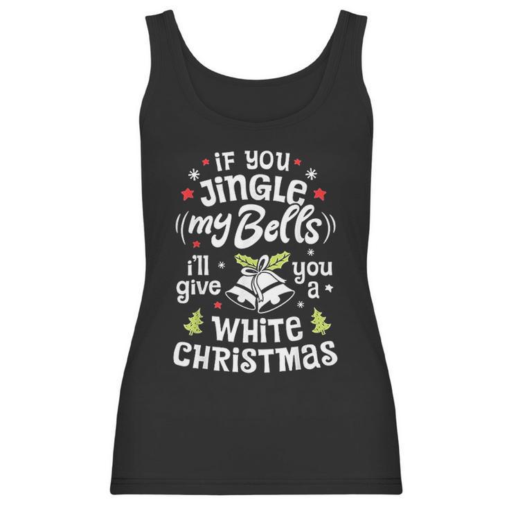 If You Jingle My Bells I Will Give You A White Christmas Women Tank Top