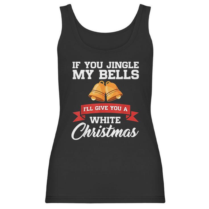 If You Jingle My Bells I Will Give You A White Christmas Women Tank Top