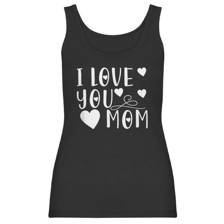 Mothers Day Gift I Love You Mom Cute Gift For Mother Women Tank Top