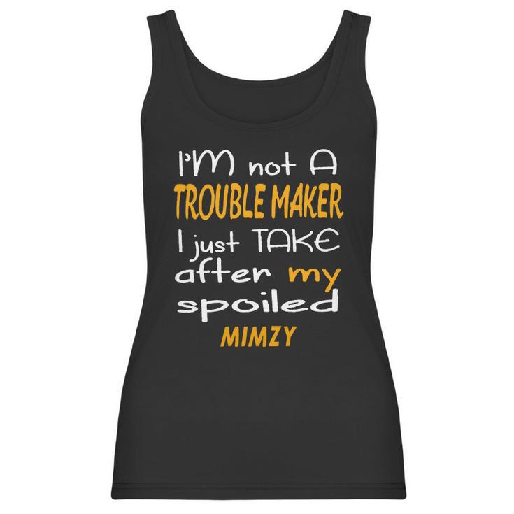 I Am Not A Trouble Maker I Just Take After My Spoiled Mimzy Funny Women Saying Women Tank Top