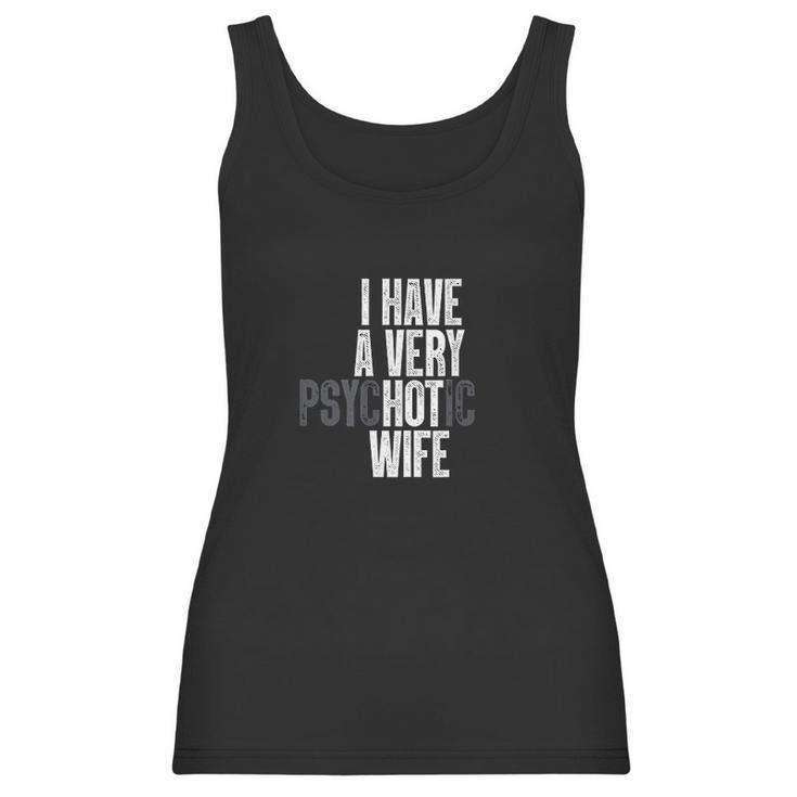 I Have A Very Psychotic Hot Wife Funny Husband Gift Fun Women Tank Top