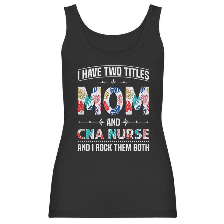 I Have Two Titles Mom Cna Nurse Beautiful Gift For Mom Women Tank Top