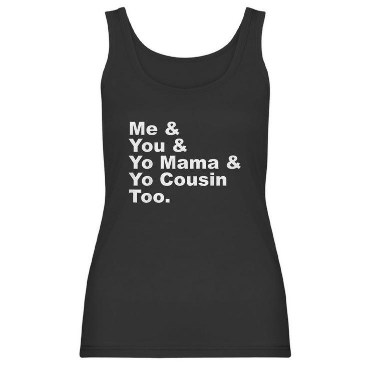 Me And You And Yo Mama And Yo Cousin Too Women Tank Top