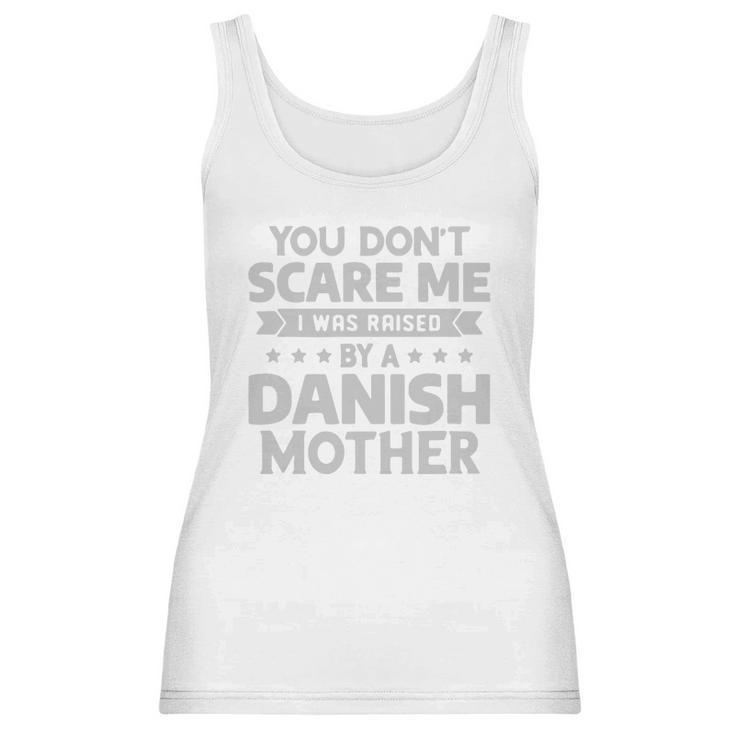 You Dont Scare Me I Was Raised By A Danish Mother Shirt Women Tank Top