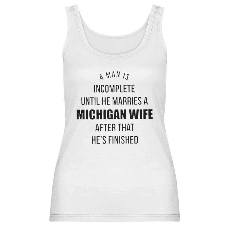 A Man Is Incomplete Until He Marries A Michigan Wife After That Awesome 2022 Gift Women Tank Top