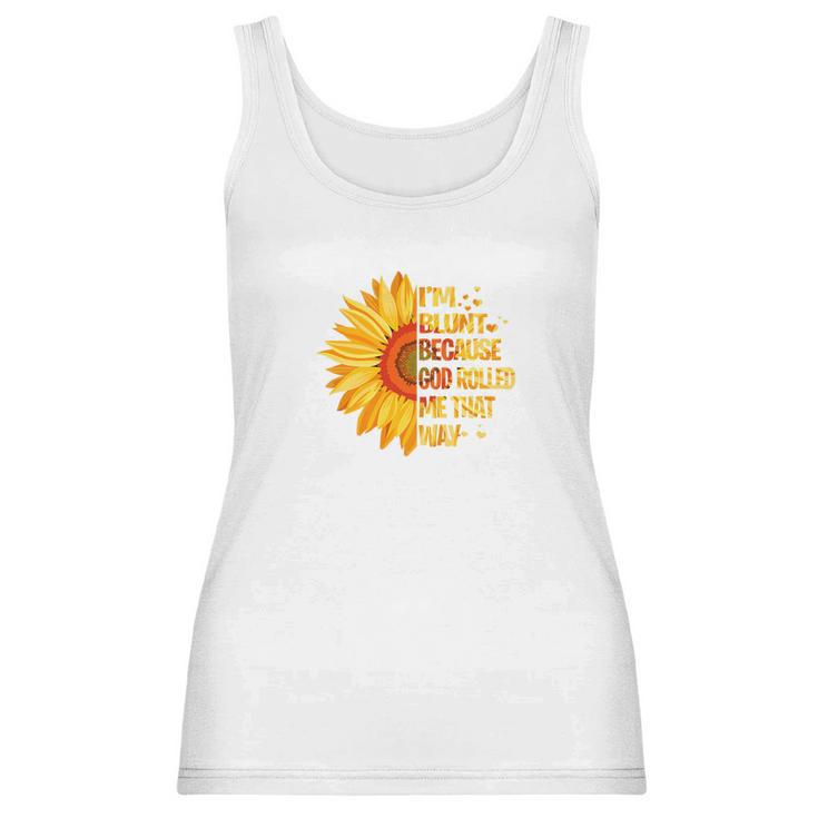 Sunflower Tee Im Blunt Because God Rolled Me That Way Women Tank Top