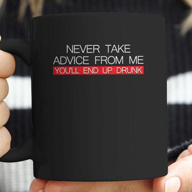 Never Take Advice From Me You Will End Up Drunk Coffee Mug