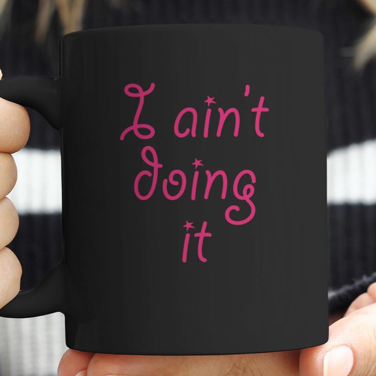 I Aint Doing It - T-Shirt | Im Not Doing It - Womens Girls Coffee Mug