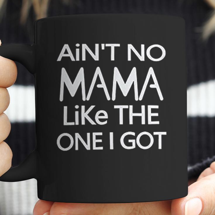 Aint No Mama Like The One I Got Coffee Mug