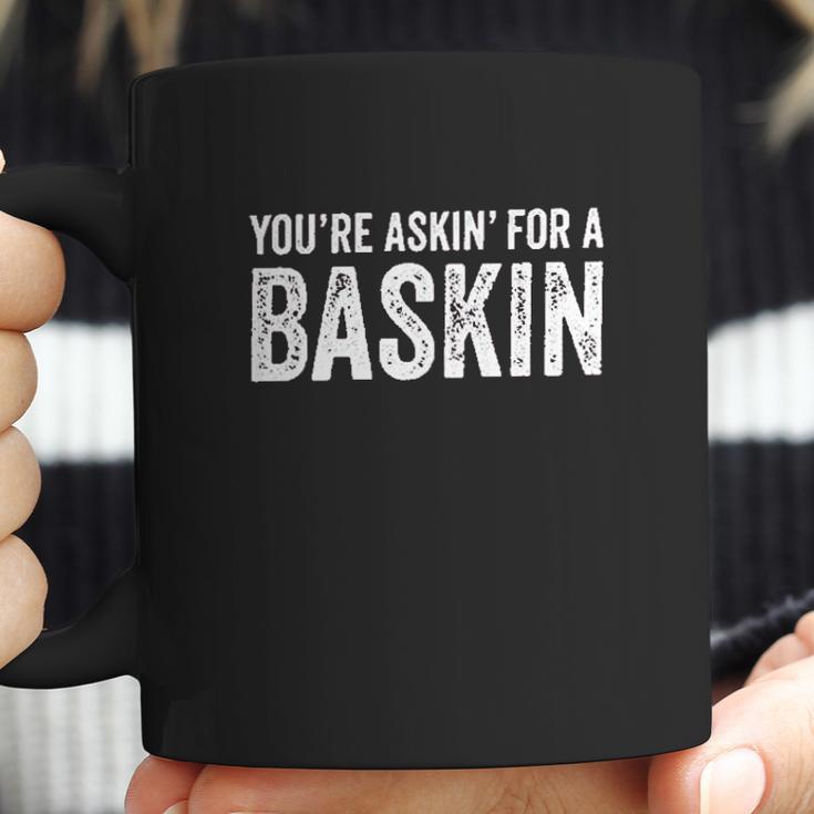 You Are Askin For A Baskin Funny Coffee Mug