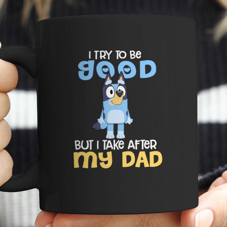 Bluey I Try To Be Good But I Take After My Dad Coffee Mug