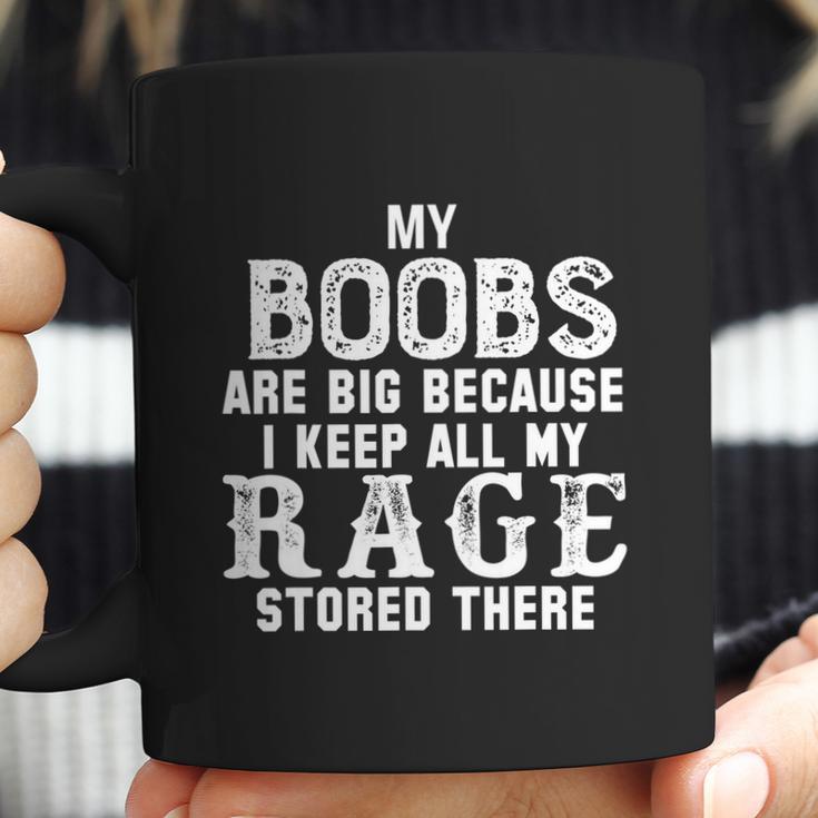 My Boobs Are Big Because I Keep All My Rage Stored There Coffee Mug