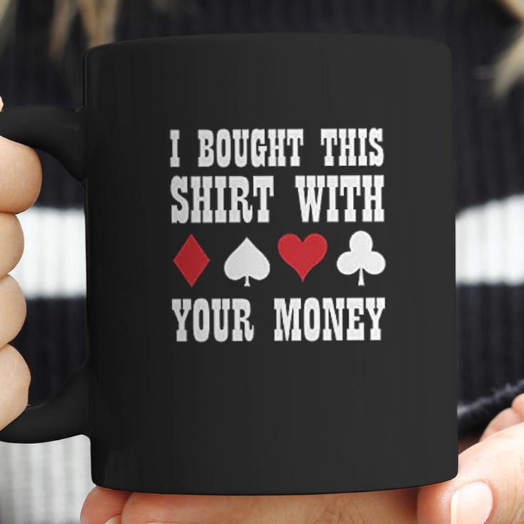 I Bought This With Your Money Poker Funny Coffee Mug