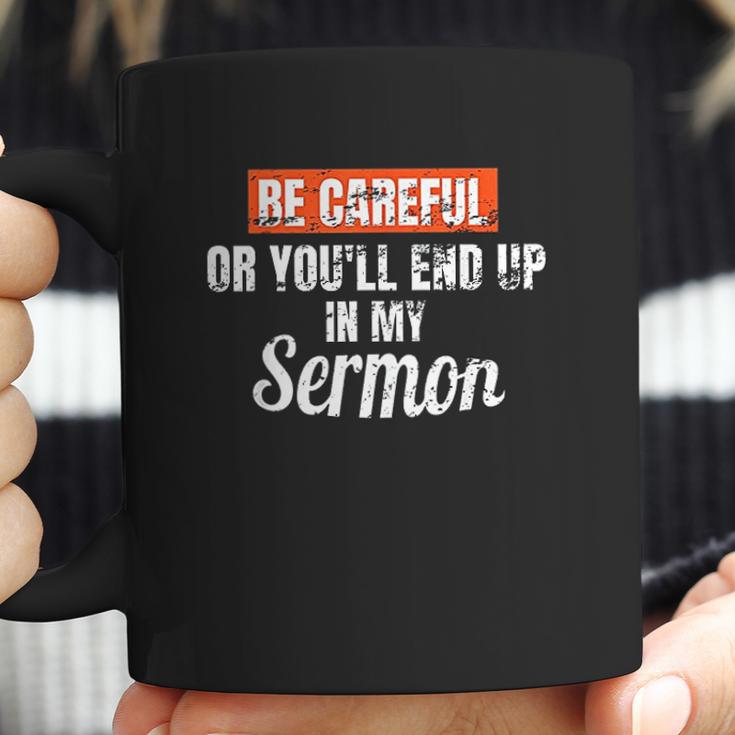 Be Careful Or Youll End Up In My Sermon Priest Coffee Mug