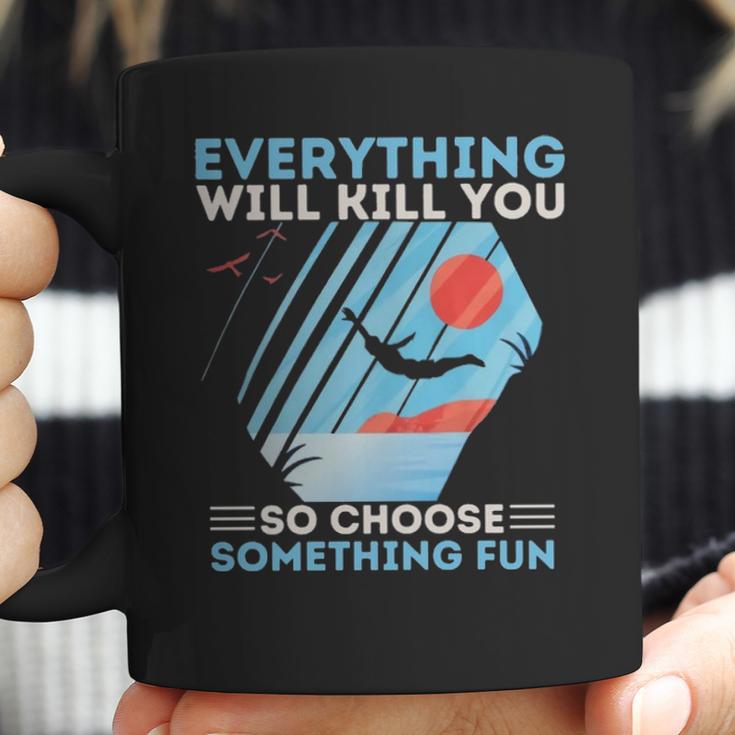 Cliff Diving T- Everything Will Kill You So Choose Something Fun Funny Cliff Diver Cliff JumpingCliff Jumper Coffee Mug