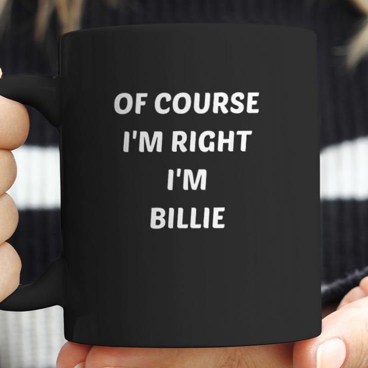 Of Course I Am Right I Am Billie Coffee Mug