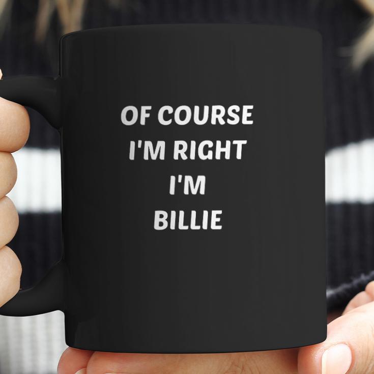 Of Course I Am Right I Am Billie Coffee Mug